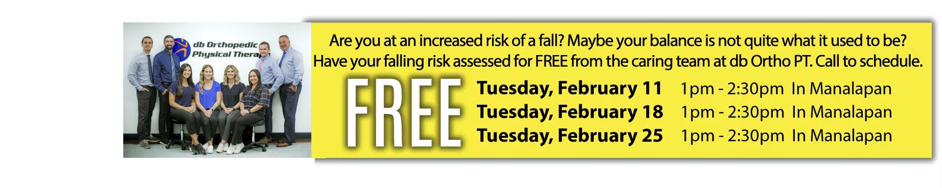 Are you at an increased risk of fall? Maybe your balance is not quite what it used to be? Have you falling risk assed for FREE from the caring team at dbOrtho PT. Call to schedule. | Tuesday, February 11th 1pm-2:30pm in Manalapan | Tuesday, February 18th 1pm-2:30pm in Manalapan | Tuesday, February 25th 1pm-2:30pm in Manalapan